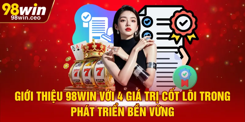 Giới thiệu 98WIN với 4 giá trị cốt lõi trong phát triển bền vững