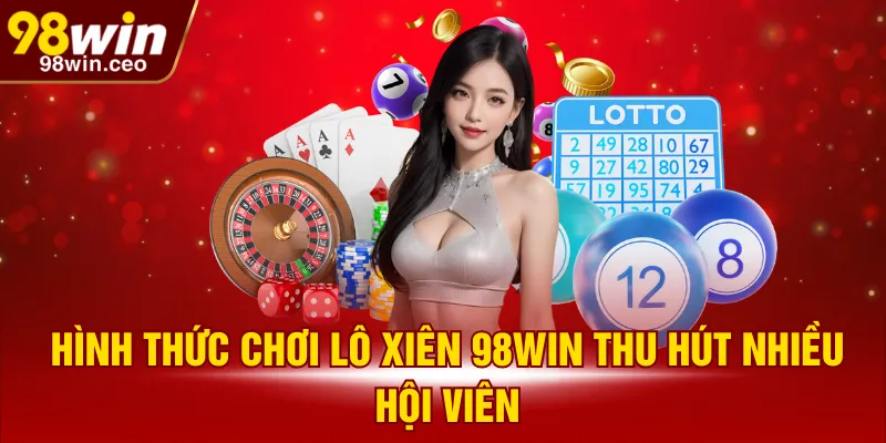 Hình thức chơi lô xiên 98WIN thu hút nhiều hội viên