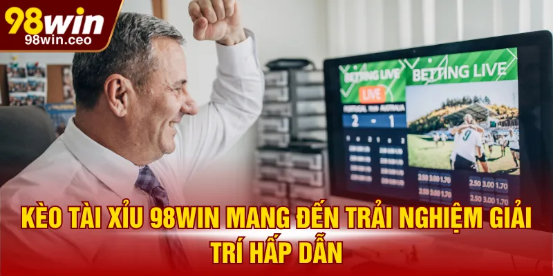 Kèo tài xỉu 98WIN mang đến trải nghiệm giải trí hấp dẫn