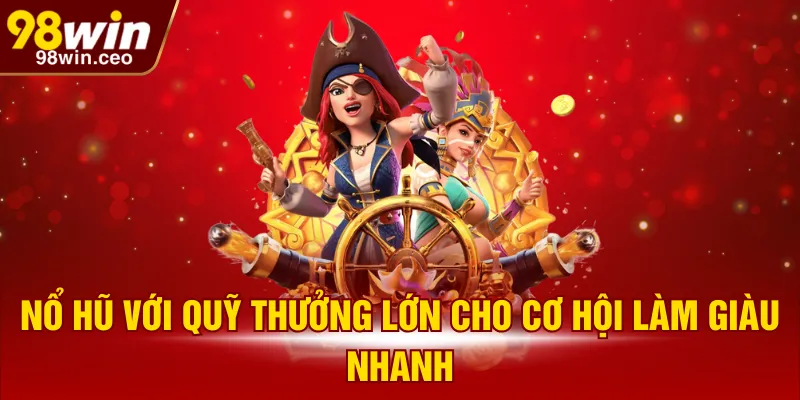 Nổ hũ với quỹ thưởng lớn cho cơ hội làm giàu nhanh
