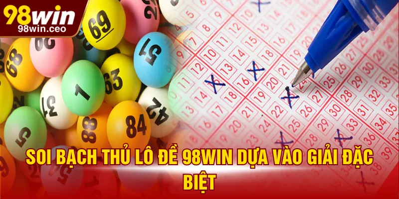 Soi bạch thủ lô đề 98WIN dựa vào giải đặc biệt
