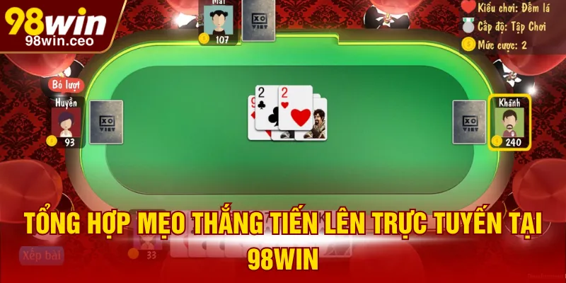 Tổng hợp mẹo thắng Tiến Lên trực tuyến tại 98WIN