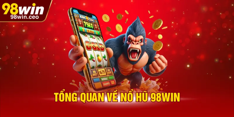 Tổng quan về nổ hũ 98WIN