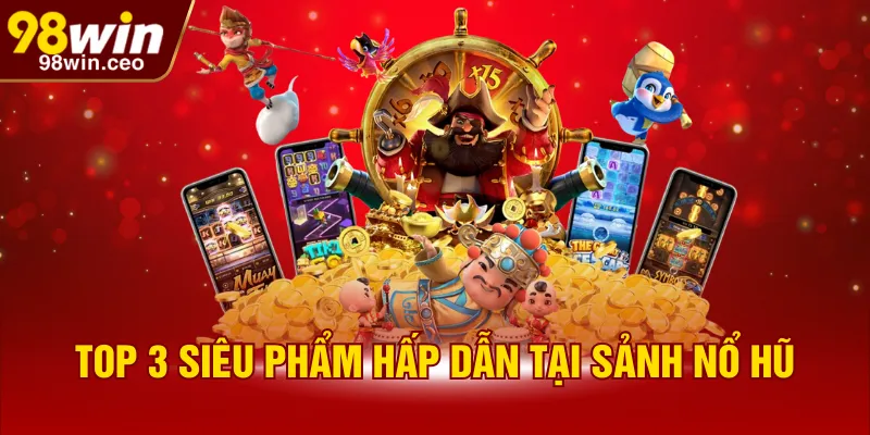 Top 3 siêu phẩm hấp dẫn tại sảnh nổ hũ