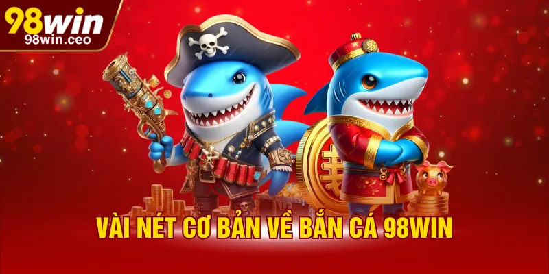 Vài nét cơ bản về bắn cá 98WIN