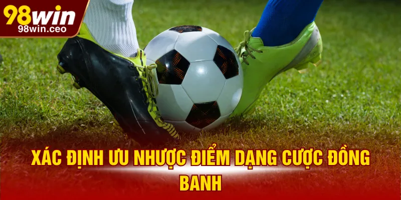 Xác định ưu nhược điểm dạng cược đồng banh